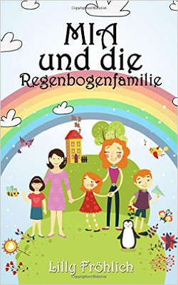 Mia und die Regenbogenfamilie | Kinderbuch 2015 -- schwul, lesbisch, Homosexualität